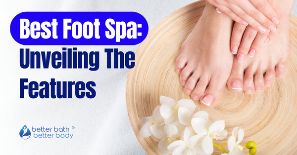 Best Foot Spa: Unveiling The Features – Better Bath Better Body