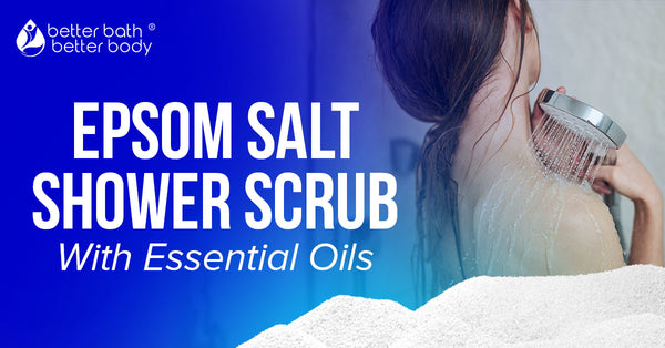 Epsom Salt Shower Scrub With Essential Oils – Better Bath Better Body